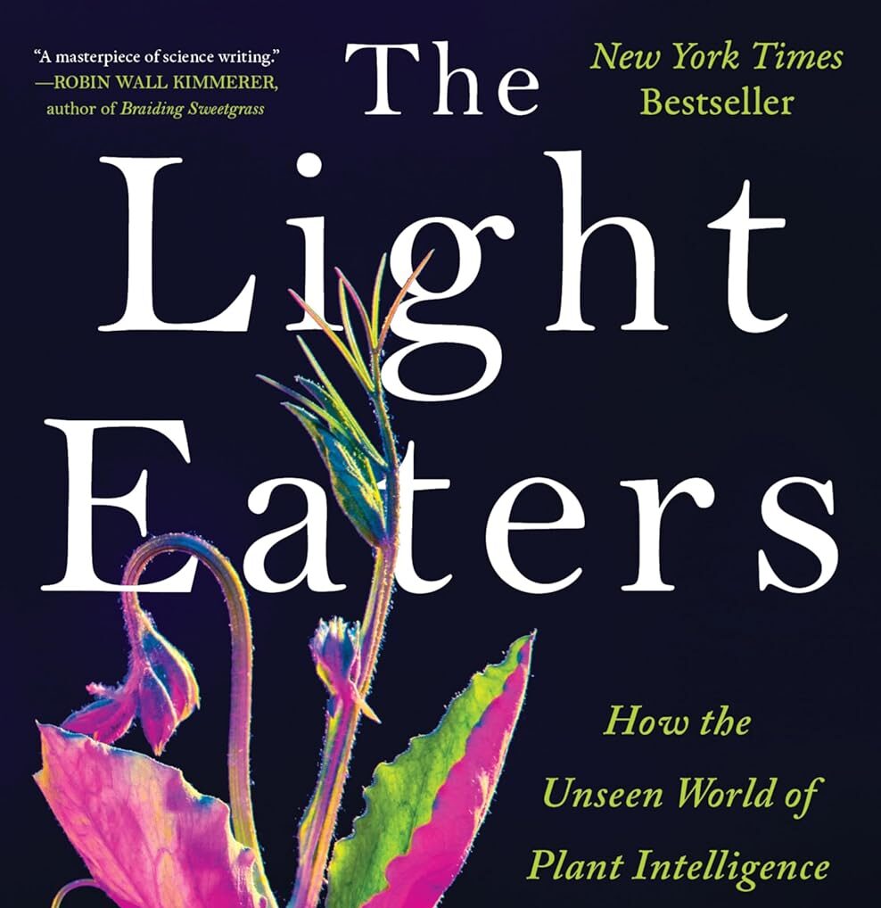 Book Review: The Light Eaters – How the Unseen World of Plant Intelligence Offers a New Understanding of Life on Earth